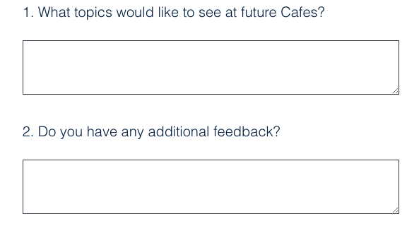 What topics would you like to see at future Cafes?
