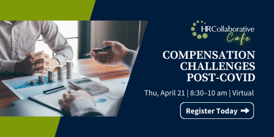 Compensation Challenges Post-COVID | Thu, Apr 21, 8:30 - 10 am 